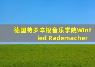 德国特罗辛根音乐学院Winfied Rademacher